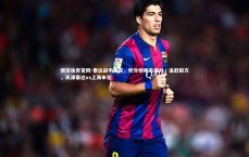 悟空体育官网-泰达战平申花，积分榜略有提升，追赶前方，天津泰达vs上海申花