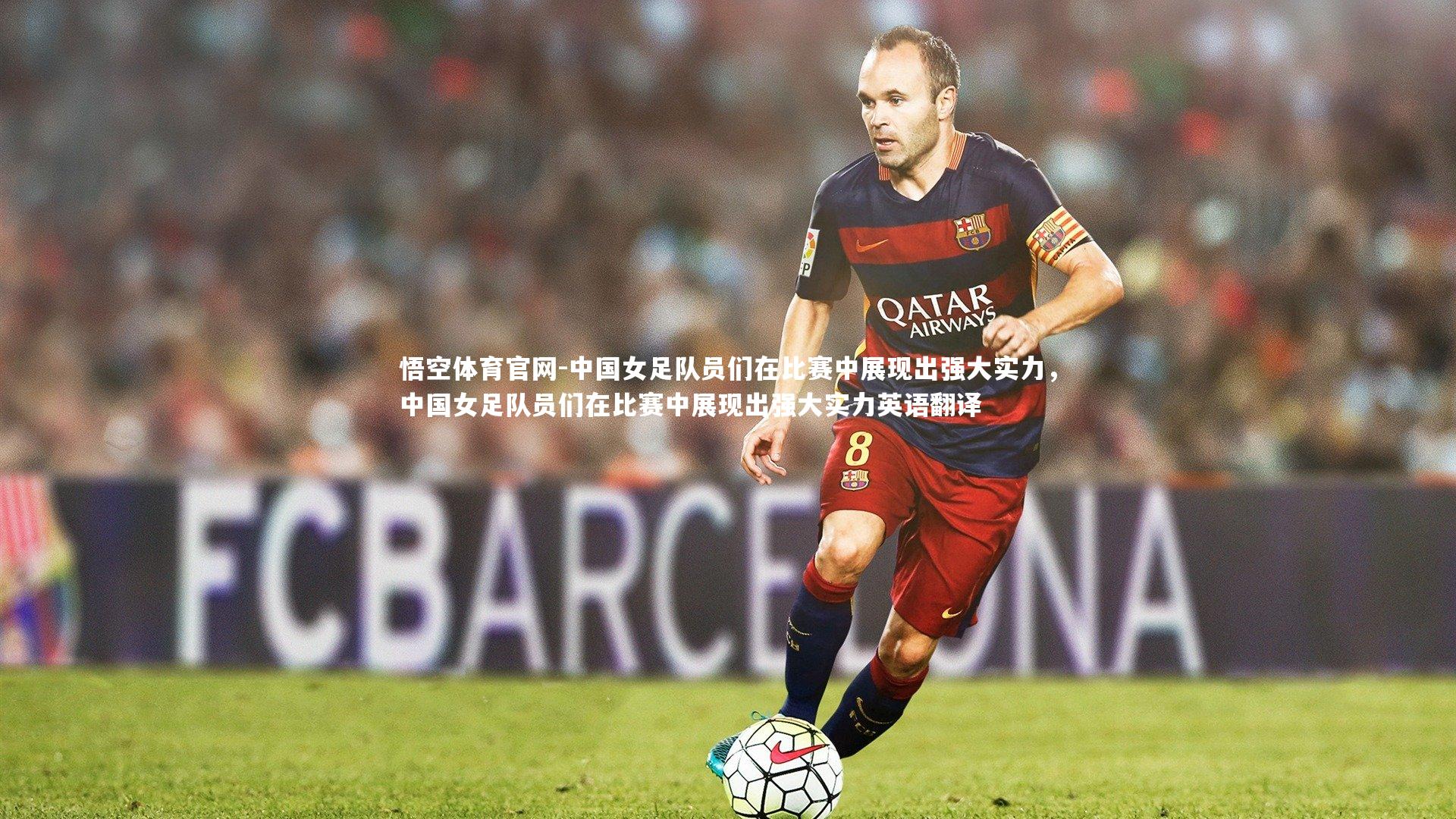 中国女足队员们在比赛中展现出强大实力，中国女足队员们在比赛中展现出强大实力英语翻译