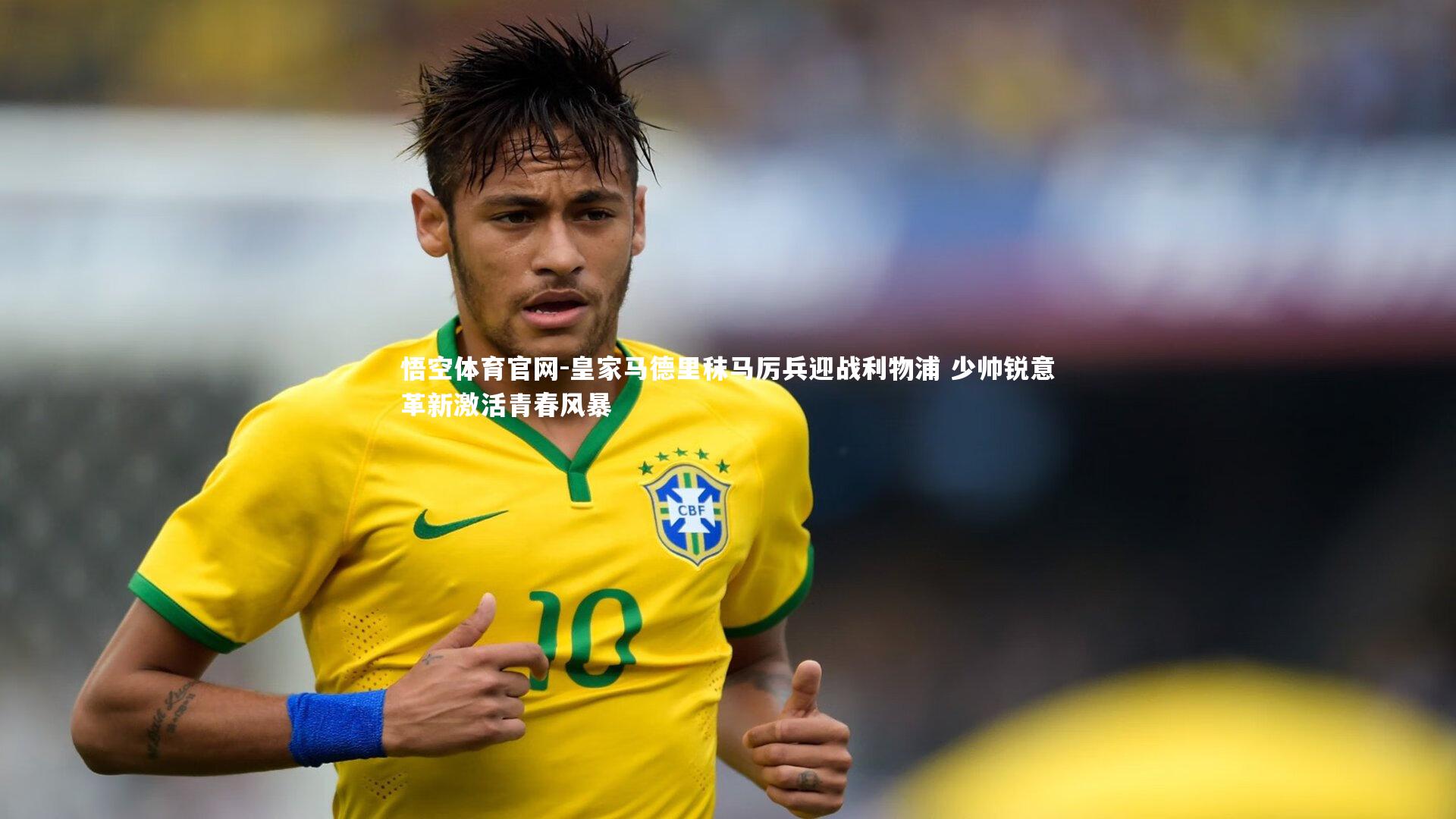 皇家马德里秣马厉兵迎战利物浦 少帅锐意革新激活青春风暴